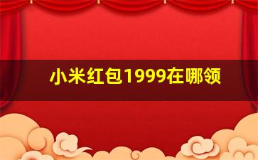 小米红包1999在哪领