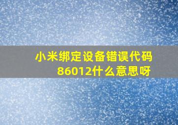 小米绑定设备错误代码86012什么意思呀