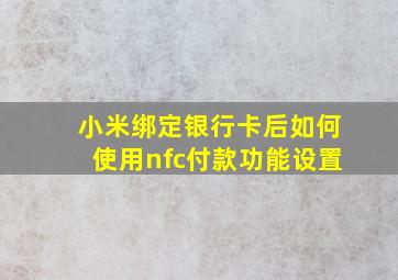 小米绑定银行卡后如何使用nfc付款功能设置