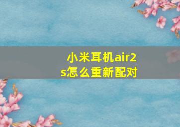 小米耳机air2 s怎么重新配对