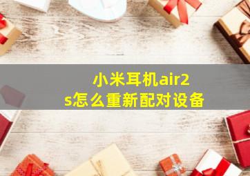 小米耳机air2s怎么重新配对设备