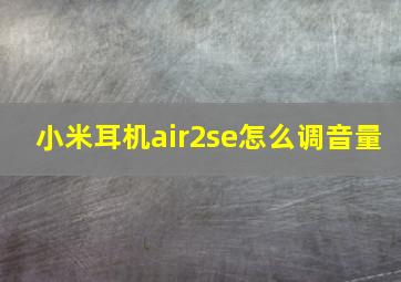 小米耳机air2se怎么调音量