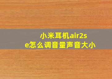 小米耳机air2se怎么调音量声音大小