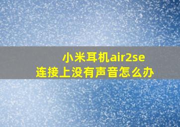 小米耳机air2se连接上没有声音怎么办