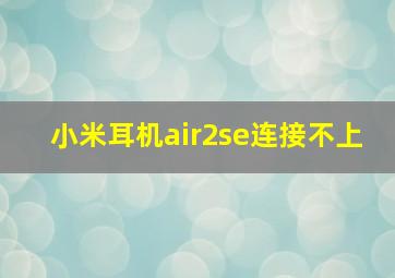 小米耳机air2se连接不上