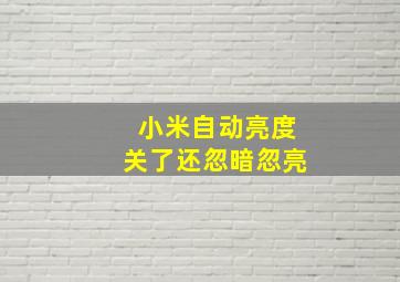 小米自动亮度关了还忽暗忽亮