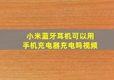 小米蓝牙耳机可以用手机充电器充电吗视频