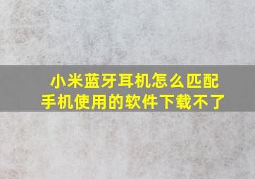 小米蓝牙耳机怎么匹配手机使用的软件下载不了