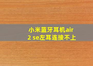 小米蓝牙耳机air2 se左耳连接不上