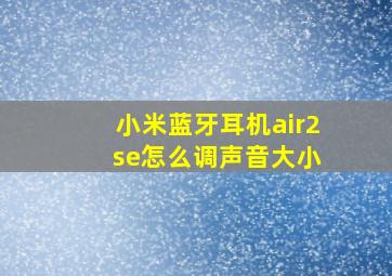 小米蓝牙耳机air2 se怎么调声音大小