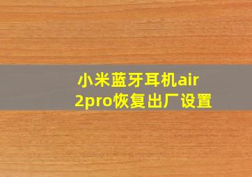 小米蓝牙耳机air2pro恢复出厂设置