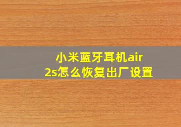 小米蓝牙耳机air2s怎么恢复出厂设置