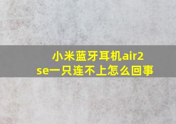 小米蓝牙耳机air2se一只连不上怎么回事