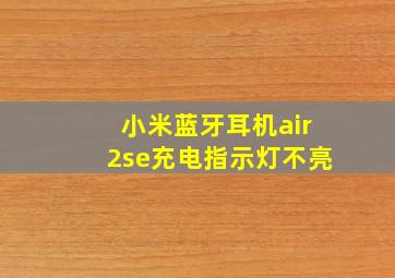 小米蓝牙耳机air2se充电指示灯不亮