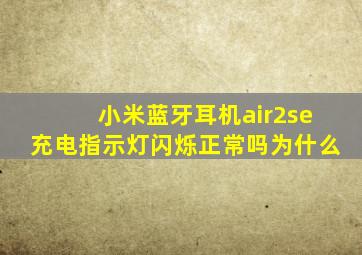 小米蓝牙耳机air2se充电指示灯闪烁正常吗为什么