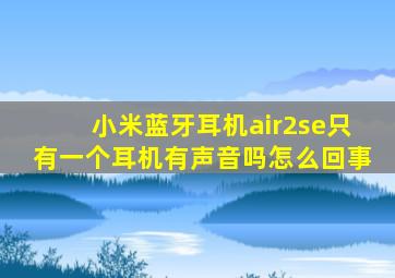 小米蓝牙耳机air2se只有一个耳机有声音吗怎么回事