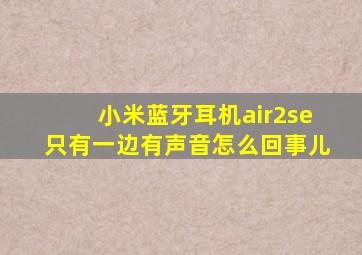 小米蓝牙耳机air2se只有一边有声音怎么回事儿