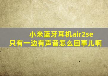 小米蓝牙耳机air2se只有一边有声音怎么回事儿啊