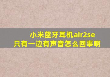 小米蓝牙耳机air2se只有一边有声音怎么回事啊