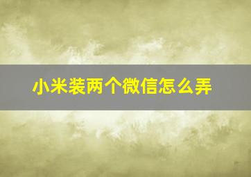 小米装两个微信怎么弄