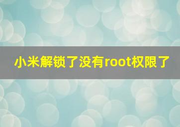 小米解锁了没有root权限了