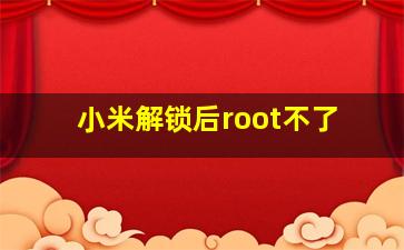 小米解锁后root不了