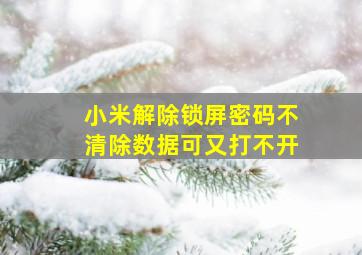 小米解除锁屏密码不清除数据可又打不开