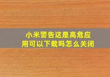 小米警告这是高危应用可以下载吗怎么关闭