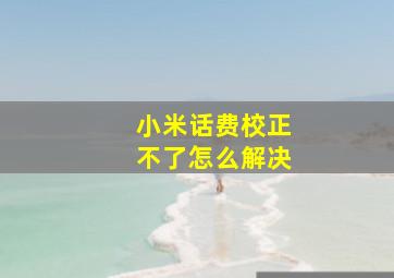 小米话费校正不了怎么解决