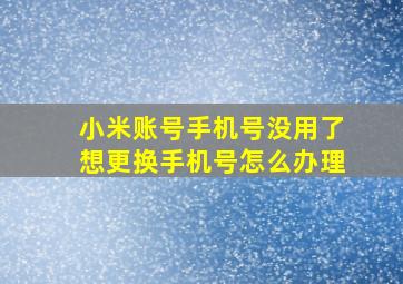 小米账号手机号没用了想更换手机号怎么办理