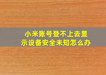 小米账号登不上去显示设备安全未知怎么办