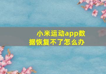 小米运动app数据恢复不了怎么办