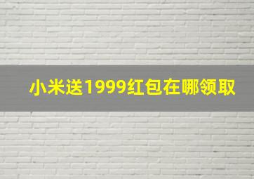 小米送1999红包在哪领取