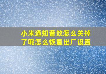 小米通知音效怎么关掉了呢怎么恢复出厂设置