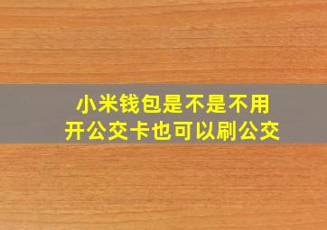 小米钱包是不是不用开公交卡也可以刷公交