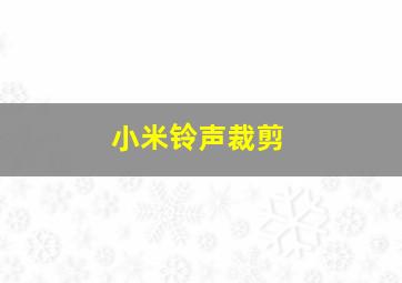 小米铃声裁剪