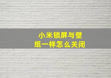 小米锁屏与壁纸一样怎么关闭