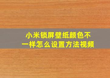 小米锁屏壁纸颜色不一样怎么设置方法视频