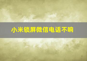 小米锁屏微信电话不响