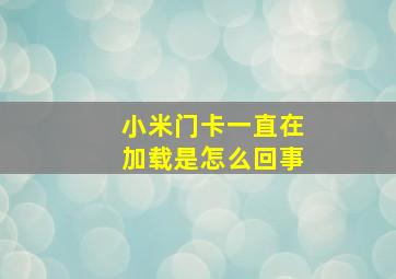 小米门卡一直在加载是怎么回事