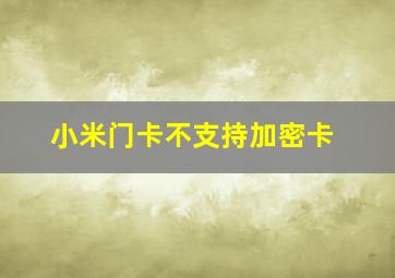 小米门卡不支持加密卡