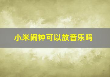 小米闹钟可以放音乐吗