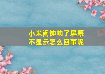 小米闹钟响了屏幕不显示怎么回事呢