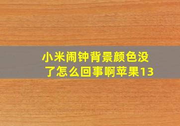 小米闹钟背景颜色没了怎么回事啊苹果13