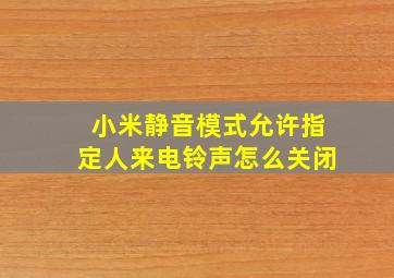 小米静音模式允许指定人来电铃声怎么关闭