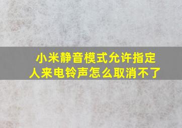 小米静音模式允许指定人来电铃声怎么取消不了