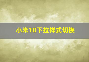 小米10下拉样式切换