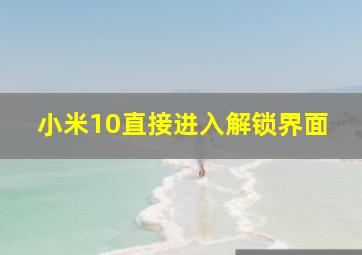 小米10直接进入解锁界面