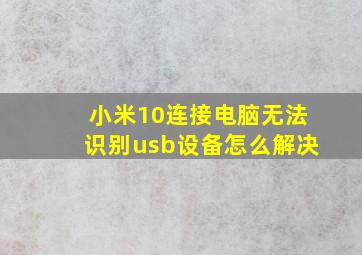 小米10连接电脑无法识别usb设备怎么解决