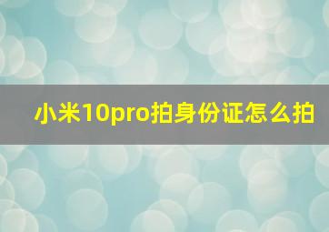 小米10pro拍身份证怎么拍